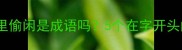 成天在忙里偷闲是成语吗5个在字开头的成语全