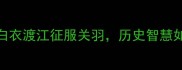 吕蒙智取荆州用白衣渡江征服关羽历史智慧如何影响现代职场