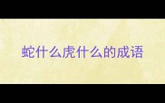 蛇什么虎什么的成语