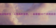 成语笔顺全从笔画到寓意一篇看懂300个高频成语
