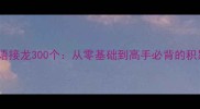 常用成语接龙300个从零基础到高手必背的积累方法