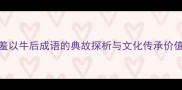 羞以牛后成语的典故探析与文化传承价值
