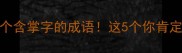 手把手教你30个含掌字的成语这5个你肯定不知道速存