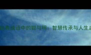 十大经典成语中的聪与明智慧传承与人生启示