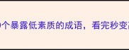素质差的人必看10个暴露低素质的成语看完秒变高情商社交达人