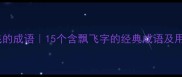 飘飞的成语15个含飘飞字的经典成语及用法