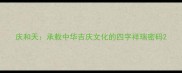 庆和天承载中华吉庆文化的四字祥瑞密码