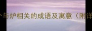 炉火纯青10个与炉相关的成语及寓意附详细应用指南