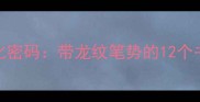 龙飞凤舞背后的文化密码带龙纹笔势的12个书法成语及创作技法