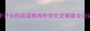 10个以神字开头的成语推荐秒变社交圈最会说话的人
