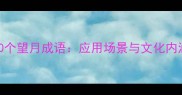 必学100个望月成语应用场景与文化内涵解读