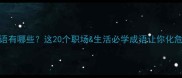补救的成语有哪些这20个职场生活必学成语让你化危机为转机