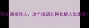 解铃还须系铃人这个成语如何化解人生困境