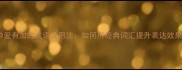 钟爱有加的成语及用法如何用经典词汇提升表达效果