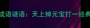 四字成语谜语天上掉元宝打一经典成语
