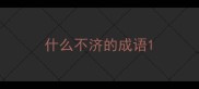 什么不济的成语