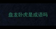 盘龙卧虎是成语吗