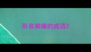 形容脚痛的成语