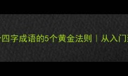 高效记忆100个四字成语的5个黄金法则从入门到精通全攻略