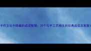 手作文化中隐藏的成语智慧20个与手工艺相关的经典成语及寓意