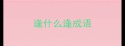 逢什么逢成语