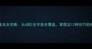 成语接龙全攻略从A到Z全字族全覆盖掌握这12种技巧轻松玩转