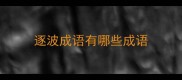 逐波成语有哪些成语
