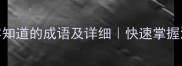 100个形容知道的成语及详细快速掌握汉语智慧