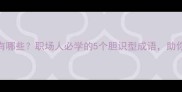 含胆的成语有哪些职场人必学的5个胆识型成语助你升职加薪
