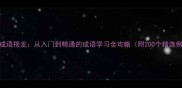 首字成语接龙从入门到精通的成语学习全攻略附200个精选例句