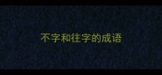不字和往字的成语