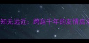 成语故事相知无远近跨越千年的友情启示录必学