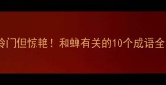 冷门但惊艳和蝉有关的10个成语全