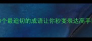 高频成语推荐8个最迫切的成语让你秒变表达高手职场人必看