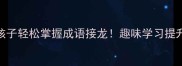 5大技巧让孩子轻松掌握成语接龙趣味学习提升语文成绩