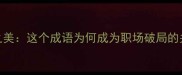 拆桥之美这个成语为何成为职场破局的关键