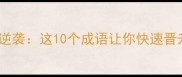 驱狼杀虎职场逆袭这10个成语让你快速晋升的底层逻辑