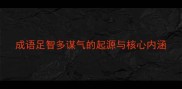 成语足智多谋气的起源与核心内涵
