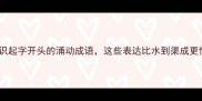 成语冷知识起字开头的涌动成语这些表达比水到渠成更惊艳