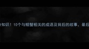 螃蟹成语趣味冷知识10个与螃蟹相关的成语及背后的故事最后一个太意外了
