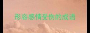 形容感情受伤的成语