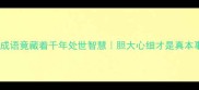 人胆包天这个成语竟藏着千年处世智慧胆大心细才是真本事职场生活干货