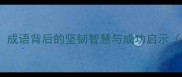卧薪尝胆成语背后的坚韧智慧与成功启示附全文