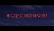 形容轻快的跳舞成语