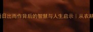 10个必知的成语日出而作背后的智慧与人生启示从农耕文明到现代职场