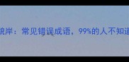 道貌岸然vs道貌岸常见错误成语99的人不知道的正确用法