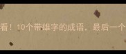 成语控必看10个带雄字的成语最后一个太霸气了