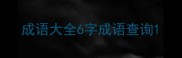 成语大全6字成语查询