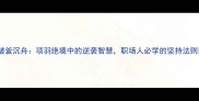 破釜沉舟项羽绝境中的逆袭智慧职场人必学的坚持法则