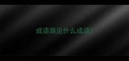 成语路见什么成语